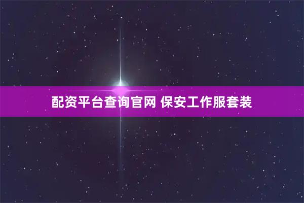 配资平台查询官网 保安工作服套装